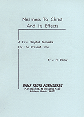 Nearness to Christ and Its Effects: A Few Helpful Remarks for the Present Time by John Nelson Darby