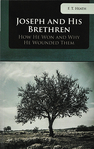 Joseph and His Brethren: How He Won and Why He Wounded Them by F.T. Heath