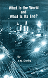 What Is the World and What Is Its End? by John Nelson Darby