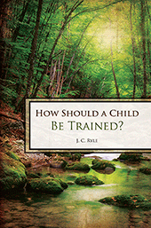 How Should a Child Be Trained? by J.C. Ryle