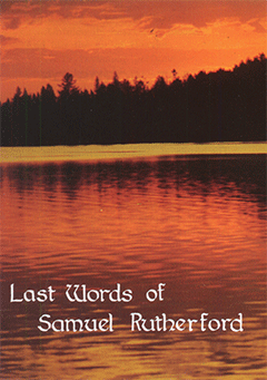 The Last Words of Samuel Rutherford by Samuel J. Rutherford & Ann Ross Cousin