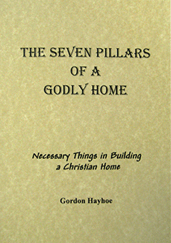 The Seven Pillars of a Godly Home by Gordon Henry Hayhoe
