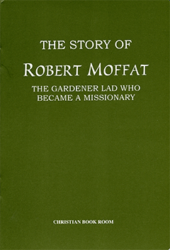 The Story of Robert Moffat: The Gardener Lad Who Became a Missionary