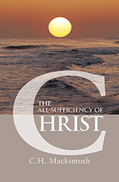 The All-Sufficiency of Christ: A Word for the Times by Charles Henry Mackintosh