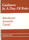Guidance in a Day of Ruin: Rehoboam, Jeremiah, Daniel by Hamilton Smith