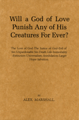 Will a God of Love Punish Any of His Creatures Forever? Papers on Eternal Punishment by Alexander Marshall & Frederick William Grant