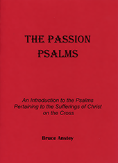 The Passion Psalms: An Introduction to the Psalms Pertaining to the Sufferings of Christ on the Cross by Stanley Bruce Anstey