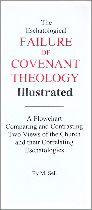 The Eschatological Failure of Covenant Theology Illustrated: A Flowchart Comparing and Contrasting Two Views of the Church and Their Correlating Eschatologies by M. Sell