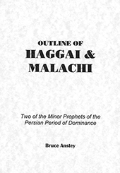 Outline of Haggai and Malachi: Two of the Minor Prophets of the Persian Period of Dominance by Stanley Bruce Anstey