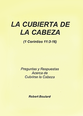 La Cubierta de la Cabeza: 1 Corintios 11:3-16, Preguntas y Respuestas by Robert Boulard