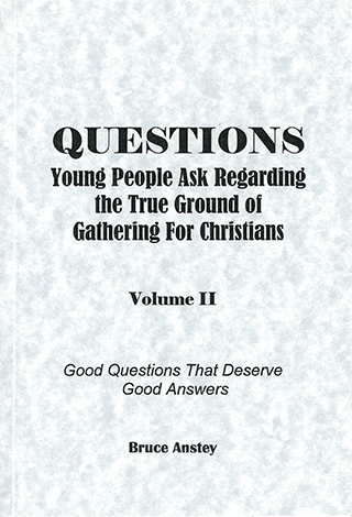 Questions Young People Ask Regarding the True Ground of Gathering for Christians: Volume 2, Good Questions That Deserve Good Answers by Stanley Bruce Anstey