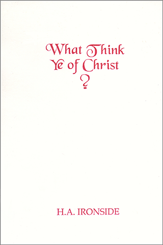 What Think Ye of Christ? by Henry Allan Ironside