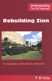 Rebuilding Zion: An Exposition of the Books of the Exile by Frank Binford Hole