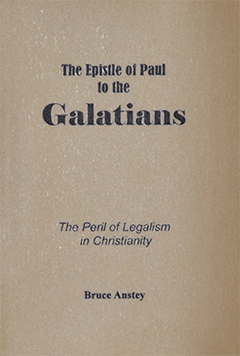 The Epistle of Paul to the Galatians: The Peril of Legalism in Christianity by Stanley Bruce Anstey