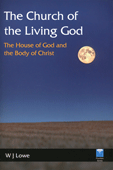 The Church of the Living God, the House of God and the Body of Christ by William Joseph Lowe
