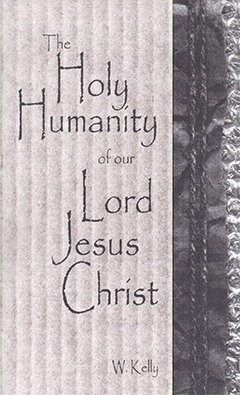 The Holy Humanity of Our Lord Jesus Christ by William Kelly