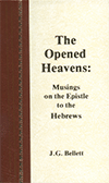 The Opened Heavens: Musings on the Epistle to the Hebrews by John Gifford Bellett