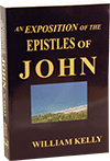 An Exposition of the Epistles of John the Apostle by William Kelly