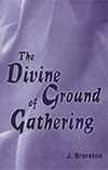 The Divine Ground of Gathering by John Brereton