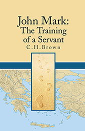 John Mark: The Training of a Servant by Clifford Henry Brown