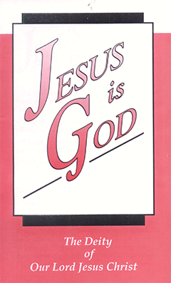 Jesus Is God: The Deity of Our Lord Jesus Christ
