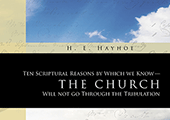 Ten Scriptural Reasons by Which We Know the Church Will Not Go Through the Tribulation by Henry Edward Hayhoe