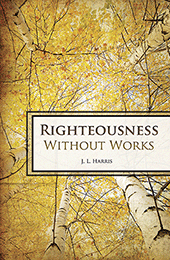 Righteousness Without Works by James Lampden Harris