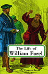 The Life of William Farel by Frances A. Bevan