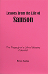 Lessons From the Life of Samson: The Tragedy of a Life of Wasted Potential by Stanley Bruce Anstey