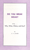 Do You Break Bread? If So, Why, Where, When, and How? by Edward Henry Chater