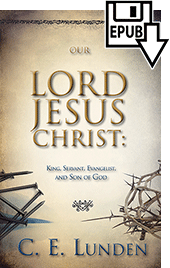 Our Lord Jesus Christ: King, Servant, Evangelist and Son of God by Clarence E. Lunden