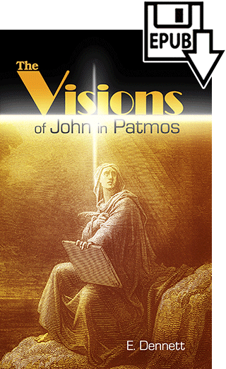The Visions of John in Patmos: An Exposition of the Revelation by Edward B. Dennett