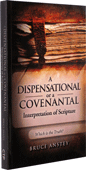 A Dispensational or a Covenantal Interpretation of Scripture: Which Is the Truth? by Stanley Bruce Anstey