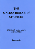 The Sinless Humanity of Christ: Did Christ Have a Nature That Could Sin? by Stanley Bruce Anstey