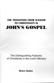 The Transition From Judaism to Christianity in John's Gospel: The Distinguishing Features of Christianity in the Lord's Ministry by Stanley Bruce Anstey