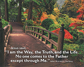 10" x 8" Small Frameable Poster Text Card: (Garden Bridge) Jesus said: "I am the way . . . Me." John 14:6 (full verse) by IBH