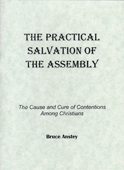 The Practical Salvation of the Assembly: The Cause and Cure of Contentions Among Christians by Stanley Bruce Anstey