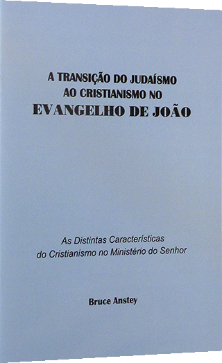 A Transição de Judaísmo ao Cristianismo no Evangelho de João: As Distintas Carateristicas do Senhor Cristianismo no Minitério do by Stanley Bruce Anstey