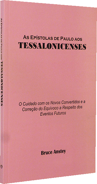 As Epístolas de Paulo aos Tessalonicenses: O Cuidado com os Novos Convertidos e a Correção do Equivoco a Respeito dos Eventos by Stanley Bruce Anstey