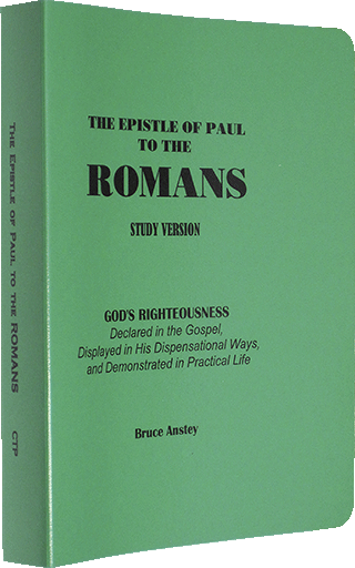 The Epistle of Paul to the Romans: God's Righteousness Declared in the Gospel, Displayed in His Dispensational Ways, and Demonstrated in Practical Life by Stanley Bruce Anstey