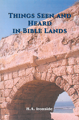 Things Seen and Heard in Bible Lands by Henry Allan Ironside