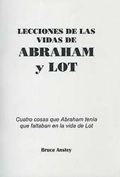 Lecciones de las vidas de Abraham y Lot: Cuatro cosas que Abraham tenía que faltaban en la vida de Lot by Stanley Bruce Anstey