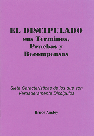 El Discipulado — sus Términos, Pruebas y Recompensas: Siete Características de los que son Verdaderamente Discípulos by Stanley Bruce Anstey