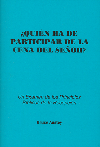 Quien Ha de Participar de la Cena del Señor? Un Examen de los Principios Biblicos de la Recepción by Stanley Bruce Anstey