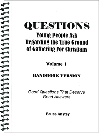 Questions Young People Ask Regarding the True Ground of Gathering for Christians: Volume 1, Good Questions That Deserve Good Answers by Stanley Bruce Anstey