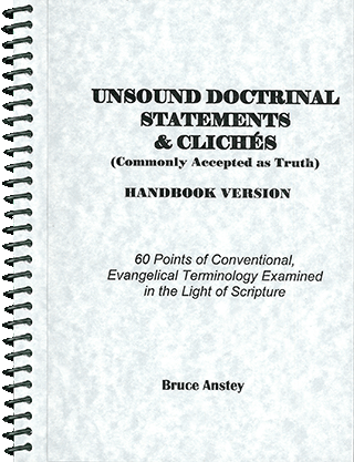 Unsound Doctrinal Statements and Cliches (Commonly Accepted As Truth): 60 Points of Conventional Evangelical Terminology Examined by Stanley Bruce Anstey