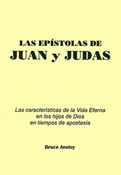 Las Epístolas de Juan y Judas: Las caracteriticas de la Vida Eterna en hijos de Dios en los tiempos de apostasia by Stanley Bruce Anstey