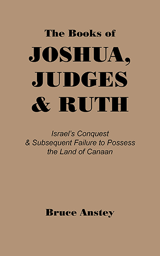 The Books of Joshua, Judges, and Ruth: Israel's Conquest and Subsequent Failure to Possess the Land of Canaan by Stanley Bruce Anstey
