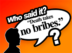 Who Said It? Death Takes No Bribes