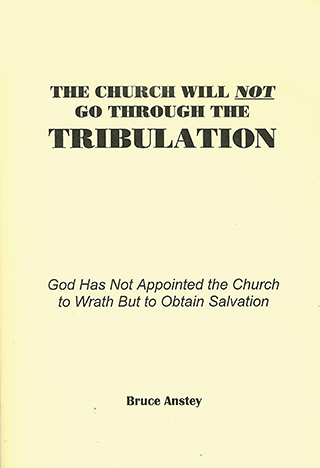 The Church Will Not Go Through the Tribulation: God Has Not Appointed the Church to Wrath, But to Obtain Salvation by Stanley Bruce Anstey